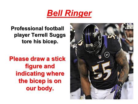 Bell Ringer Professional football player Terrell Suggs tore his bicep. Please draw a stick figure and indicating where the bicep is on our body.