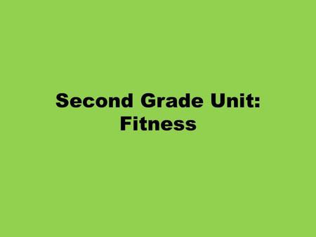 Second Grade Unit: Fitness. Second Grade Fitness Objectives PE.2.HF.3.1 Recognize one of more of the five health-related fitness assessments and the associated.