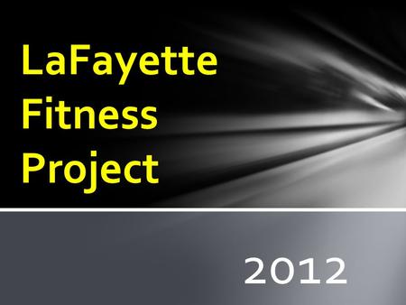 2012 LaFayette Fitness Project. Definitions….. Muscular Strength= how much force your muscles can exert at one time. This is often related to explosive.