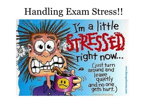 Handling Exam Stress!!. Coping with Exam Stress The key to handling exam stress is to understand the process; Stressing out reduces your mental capabilities.