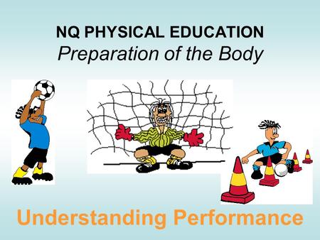 NQ PHYSICAL EDUCATION Preparation of the Body Understanding Performance.