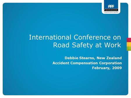 International Conference on Road Safety at Work Debbie Stearns, New Zealand Accident Compensation Corporation February, 2009.