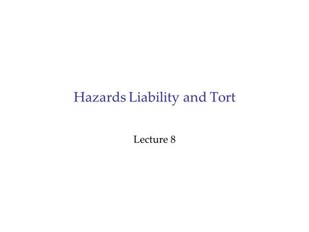 Hazards Liability and Tort Lecture 8. Outline Another economic role for the government is regulating hazards and risks Factory producing explosives (location.