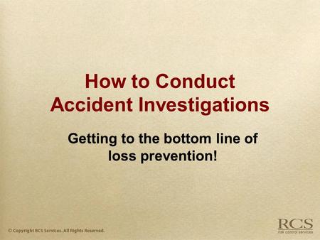 How to Conduct Accident Investigations Getting to the bottom line of loss prevention!