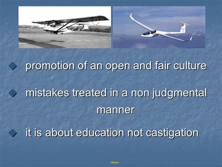  promotion of an open and fair culture  mistakes treated in a non judgmental manner manner  it is about education not castigation - Vision -