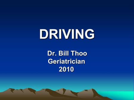 DRIVING Dr. Bill Thoo Dr. Bill ThooGeriatrician2010.