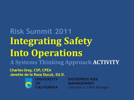 Risk Summit 2011 Integrating Safety Into Operations A Systems Thinking Approach ACTIVITY Charles Gray, CSP, CPEA Janette de la Rosa Ducut, Ed.D.