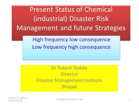 Present Status of Chemical (industrial) Disaster Risk Management and future Strategies Dr Rakesh Dubey Director Disaster Management Institute Bhopal October.