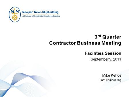 3 rd Quarter Contractor Business Meeting September 9, 2011 Mike Kehoe Plant Engineering Facilities Session.