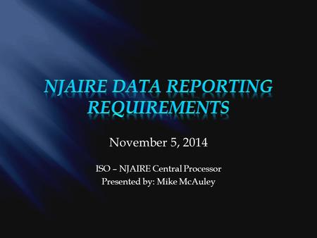November 5, 2014 ISO – NJAIRE Central Processor Presented by: Mike McAuley.