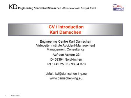 KD CV 10/12 1 KD Engineering Centre Karl Damschen - Competence in Body & Paint Auf den Äckern 33 D- 59394 Nordkirchen Tel.: +49 25 96 / 93 94 370 eMail: