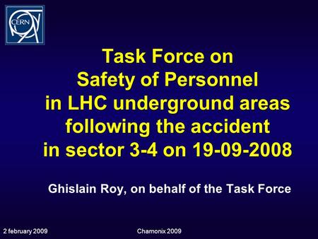 Task Force on Safety of Personnel in LHC underground areas following the accident in sector 3-4 on 19-09-2008 Ghislain Roy, on behalf of the Task Force.