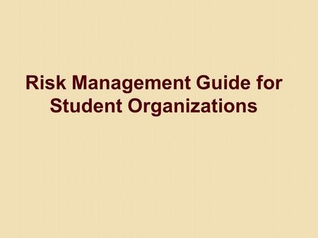Risk Management Guide for Student Organizations. Purpose of Training Provide an overview of risk management. Familiarize leaders of student organizations.
