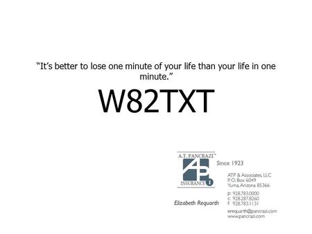 “It’s better to lose one minute of your life than your life in one minute.” W82TXT.
