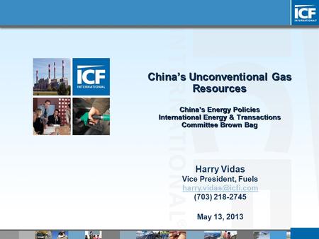 China’s Unconventional Gas Resources China’s Energy Policies International Energy & Transactions Committee Brown Bag Harry Vidas Vice President, Fuels.