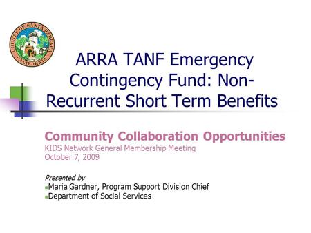 ARRA TANF Emergency Contingency Fund: Non- Recurrent Short Term Benefits Presented by Maria Gardner, Program Support Division Chief Department of Social.
