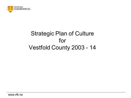 Www.vfk.no Strategic Plan of Culture for Vestfold County 2003 - 14.