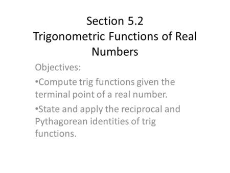 Section 5.2 Trigonometric Functions of Real Numbers Objectives: Compute trig functions given the terminal point of a real number. State and apply the reciprocal.