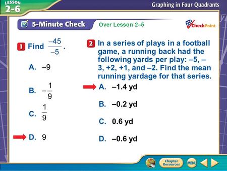 Over Lesson 2–5 A.A B.B C.C D.D 5-Minute Check 1 Find. A.–9 B. C. D.9 In a series of plays in a football game, a running back had the following yards per.