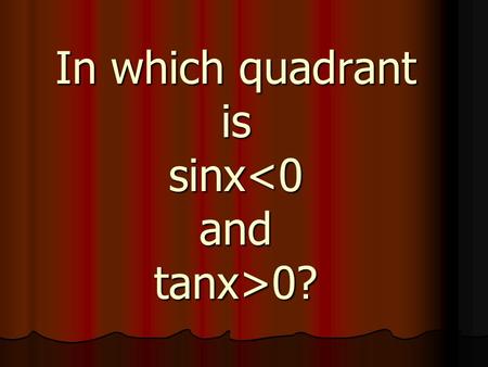 In which quadrant is sinx 0?. QuadrantIII In which quadrant is cosx 0?