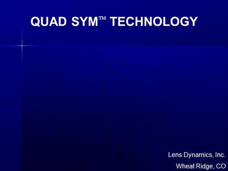 QUAD SYM  TECHNOLOGY Lens Dynamics, Inc. Wheat Ridge, CO.