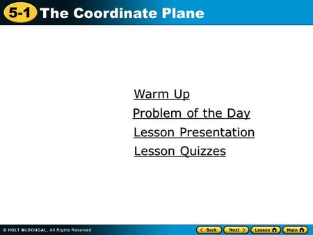 5-1 The Coordinate Plane Warm Up Warm Up Lesson Presentation Lesson Presentation Problem of the Day Problem of the Day Lesson Quizzes Lesson Quizzes.