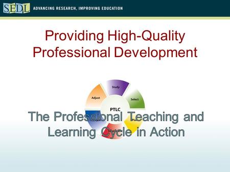 Providing High-Quality Professional Development Session Questions How does the PTLC connect the improvement work to the classroom level? How does the.