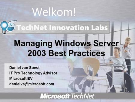 Managing Windows Server 2003 Best Practices Daniel van Soest IT Pro Technology Advisor Microsoft BV