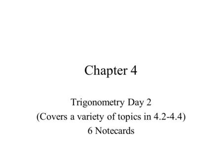 Chapter 4 Trigonometry Day 2 (Covers a variety of topics in 4.2-4.4) 6 Notecards.