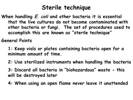 Sterile technique When handling E. coli and other bacteria it is essential that the live cultures do not become contaminated with other bacteria or fungi.