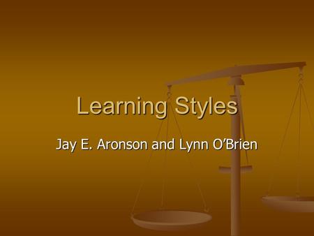 Learning Styles Jay E. Aronson and Lynn O’Brien. The Test Here are some statements about yourself. Here are some statements about yourself. Read each.