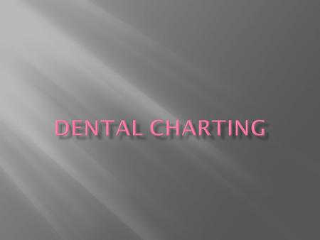 Charting is used to record a patient’s dentition quickly and accurately Charting can be broken down into the following styles: ― Palmer notation (tooth.