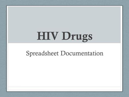 HIV Drugs Spreadsheet Documentation. General Information Link to spreadsheet: https://docs.google.com/a/binghamton.edu/spreadsheet/cc c?key=0AuIkrFbUTuZldHJPZGtUNV9CSVFraEQ0TWZ2.