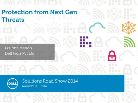 Solutions Road Show 2014 March’ 2014 | India Protection from Next Gen Threats Pralobh Menon Sales Engineer DELL SonicWALL (South) Pralobh Menon Dell India.