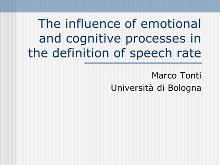 The influence of emotional and cognitive processes in the definition of speech rate Marco Tonti Università di Bologna.