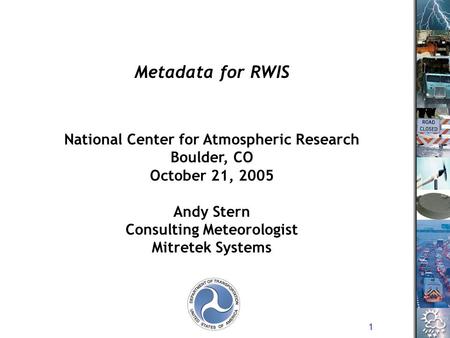 1 National Center for Atmospheric Research Boulder, CO October 21, 2005 Andy Stern Consulting Meteorologist Mitretek Systems Metadata for RWIS.
