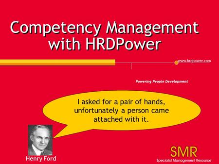 Www.hrdpower.com Powering People Development Competency Management with HRDPower I asked for a pair of hands, unfortunately a person came attached with.
