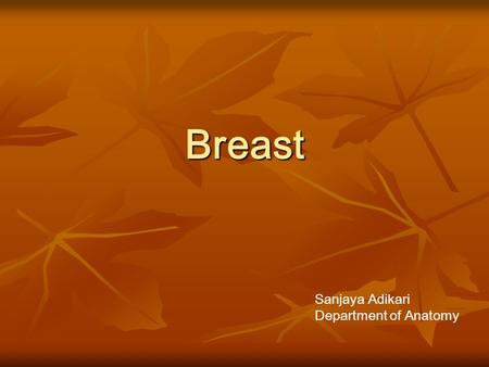 Breast Sanjaya Adikari Department of Anatomy.