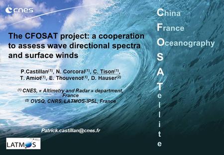 C hina F rance O ceanography S A T elliteellite The CFOSAT project: a cooperation to assess wave directional spectra and surface winds P.Castillan (1),