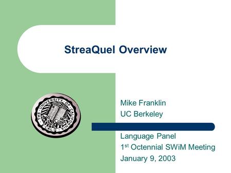 StreaQuel Overview Mike Franklin UC Berkeley Language Panel 1 st Octennial SWiM Meeting January 9, 2003.