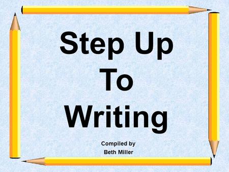 Step Up To Writing Compiled by Beth Miller. Elements of Expository Writing Organization is the key. Topic sentences and thesis statements are the heart.