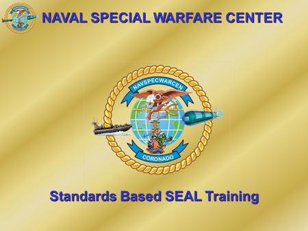 NAVAL SPECIAL WARFARE CENTER Standards Based SEAL Training