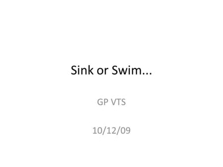 Sink or Swim... GP VTS 10/12/09. Music What is a heartsink patient? -Is it right to think about some patients as heartsink?