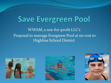 WWAM, a not-for-profit LLC’s Proposal to manage Evergreen Pool at no cost to Highline School District.