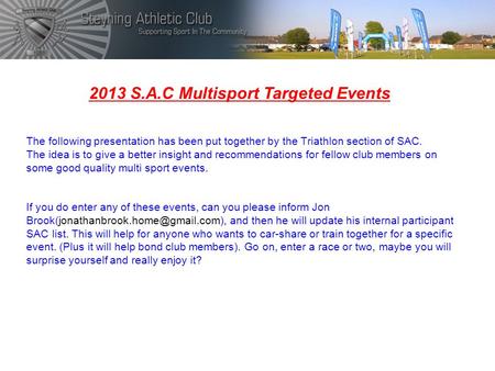The following presentation has been put together by the Triathlon section of SAC. The idea is to give a better insight and recommendations for fellow club.