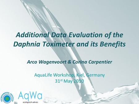 Additional Data Evaluation of the Daphnia Toximeter and its Benefits Arco Wagenvoort & Corina Carpentier AquaLife Workshop, Kiel, Germany 31 st May 2010.