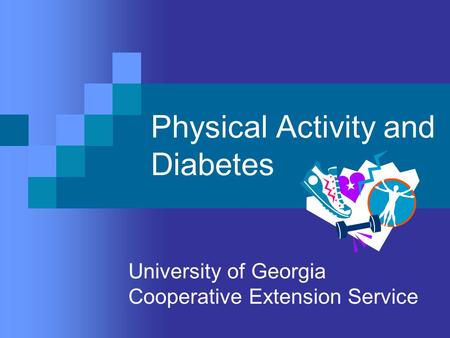 Physical Activity and Diabetes University of Georgia Cooperative Extension Service.