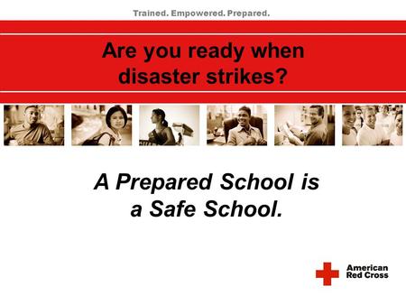 Are you ready when disaster strikes? Trained. Empowered. Prepared. A Prepared School is a Safe School.