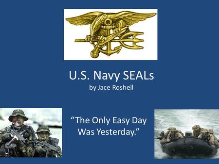 U.S. Navy SEALs by Jace Roshell “The Only Easy Day Was Yesterday.”
