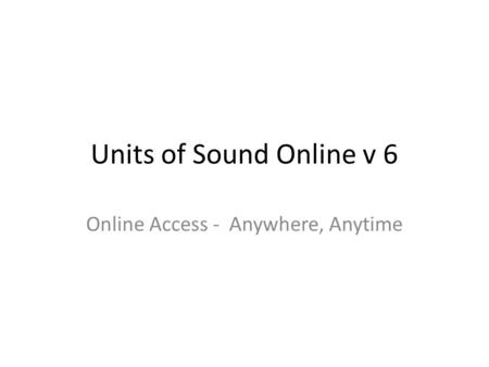 Units of Sound Online v 6 Online Access - Anywhere, Anytime.